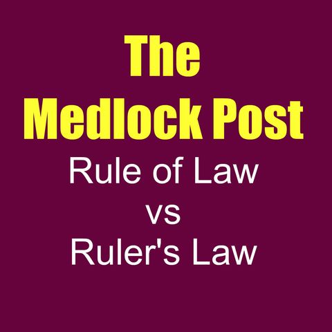 Medlock Post Ep 3; Rule of Law vs Ruler's Law Pt 2