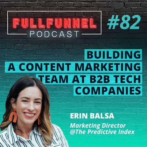 Episode 82: Building a content marketing team at B2B tech companies with Erin Balsa