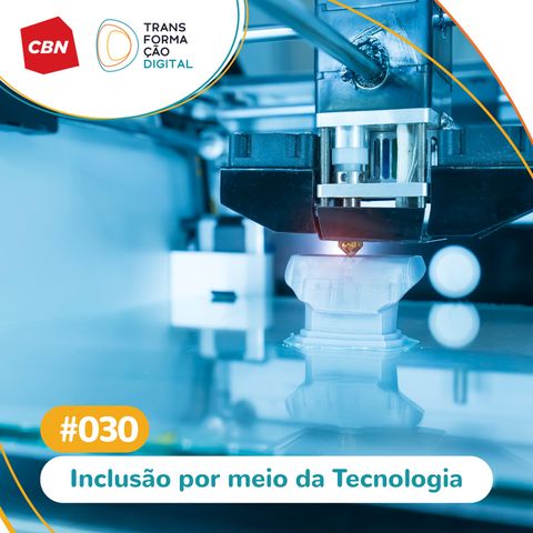 Transformação Digital CBN #30 - Inclusão por meio da tecnologia