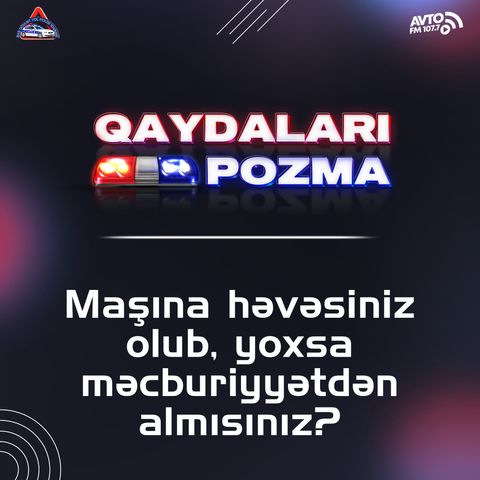 Maşına həvəsiniz olub, yoxsa məcburiyyətdən almısınız?