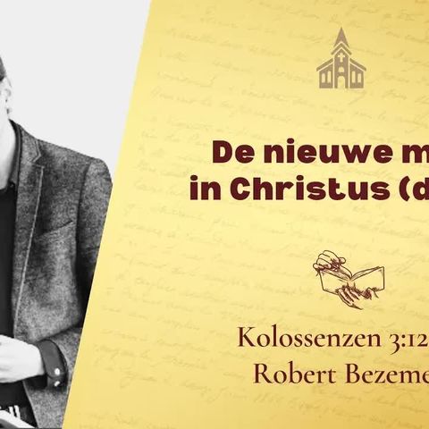 De nieuwe mens in Christus (deel 2) - Kolossenzen 3:12-17 (Robert Bezemer)