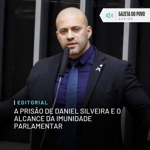 Editorial: A prisão de Daniel Silveira e o alcance da imunidade parlamentar