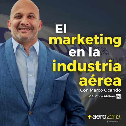 El Marketing en la industria aérea con Marco Ocando | Episodio 12