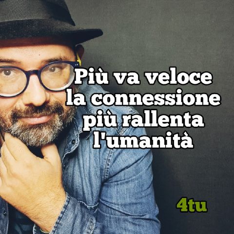 Episodio 483 - "Più va veloce la connessione più rallenta l'umanità " di 4tu