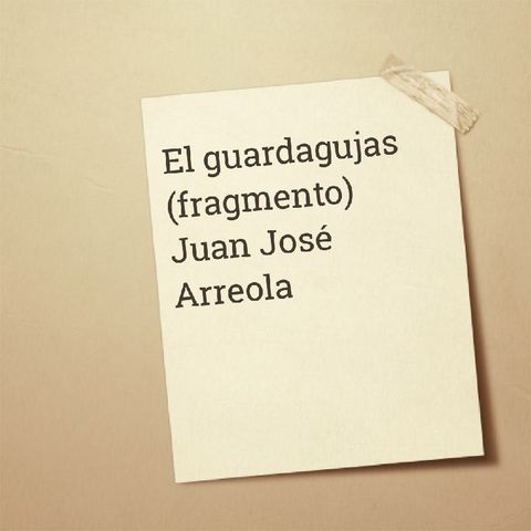 El Guardagujas (Fragmento) Juan José Arreola