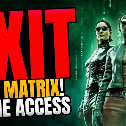 Exit the Matrix- Game Access - 11:6:24, 8.07 AM