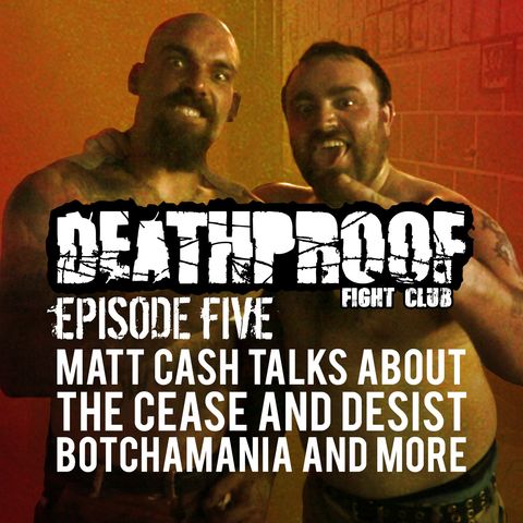 Episode Five: Matt Cash talks about the "Cease and Desist", making Botchamania, and much more