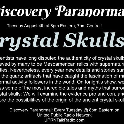 Discovery Paranormal, 8pm Eastern, August 4th 2020: UPRNTalkRadio.com CRYSTAL SKULLS! Scientists