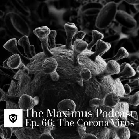 The Maximus Podcast Ep. 66 - The Corona Virus