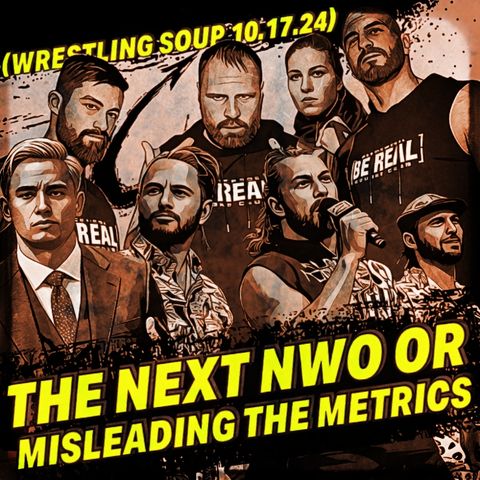 THE NEXT NWO or MISLEADING THE METRICS (Wrestling Soup 10/17/24)