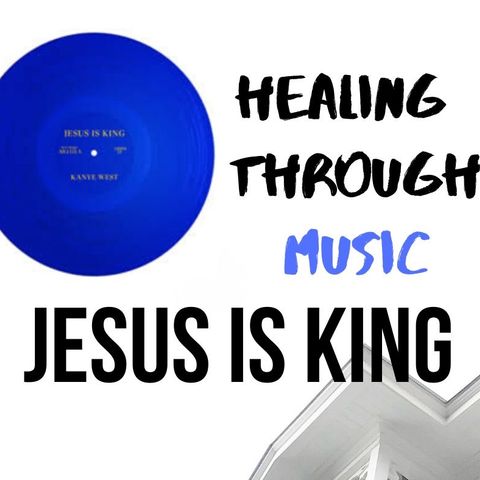 Healing Through Music Kayne West Jesus Christ Is King