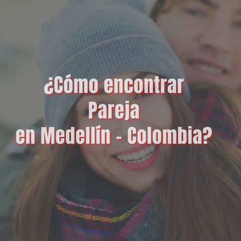 ¿Como encontrar pareja en Medellín con Tinder?