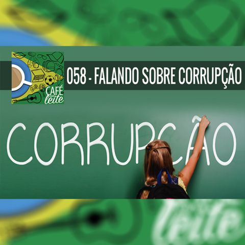 Café Com Leite 58 – Falando Sobre Corrupção