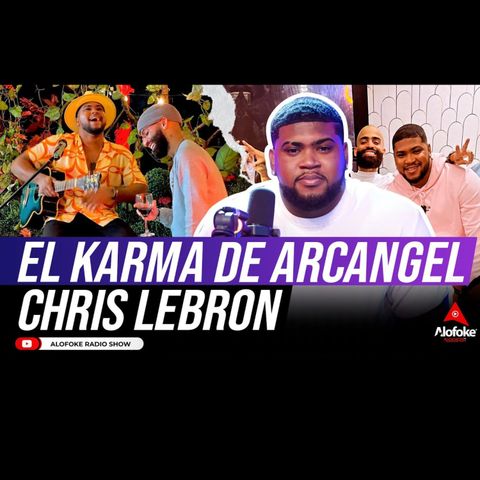 EL KARMA PAGA DE LA MEJOR MANERA A ARCANGEL LA MARAVILLA (ENTREVISTA A CHRIS LEBRON)