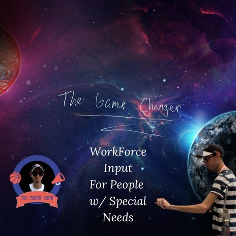 The Yaron Show (The Game Changer) WorkForce Input People w: Special Needs