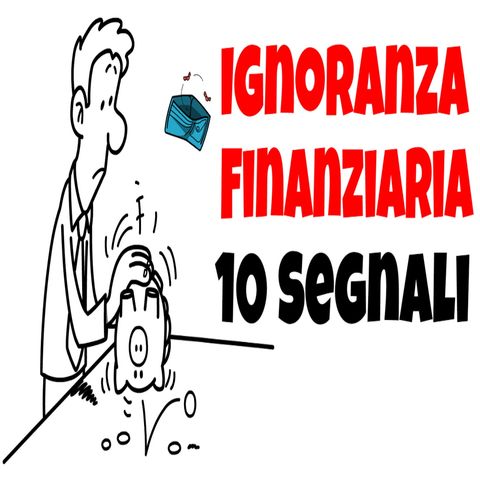 Come DISTRUGGERE il Proprio Futuro Ignoranza Finanziaria