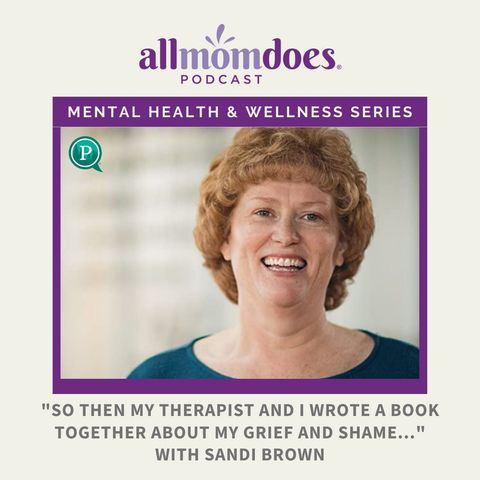 "So then my therapist and I wrote a book together about my grief and shame..." with Sandi Brown