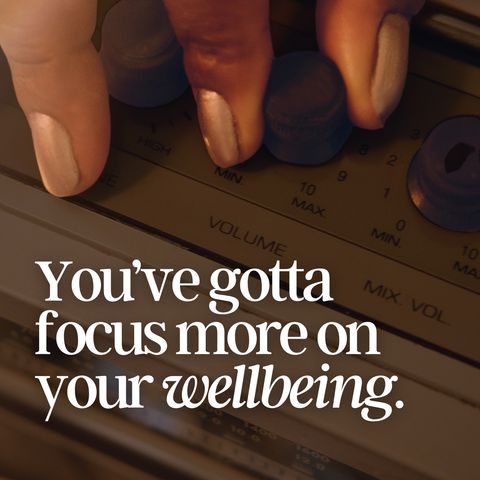 You've Gotta Focus More on Your Wellbeing.