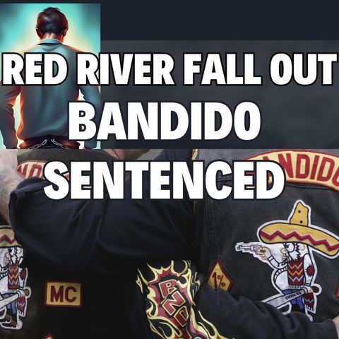 More Red River Fallout as Bandido is Sentenced