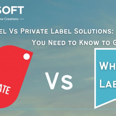 White Label Vs Private Label Solutions Everything You Need to Know to Get Started