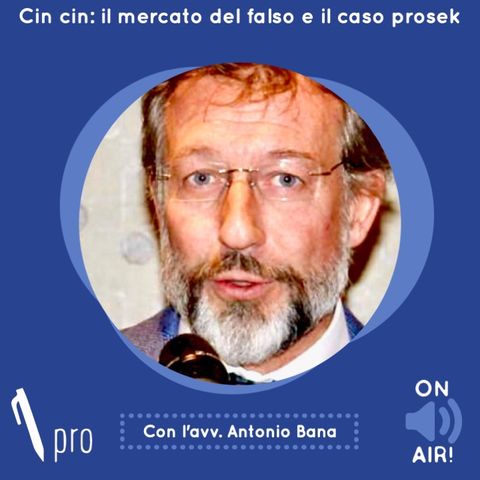Ep. 15 - Cin cin: il mercato del falso e il caso Prosek. Con l'Avv. Antonio Bana