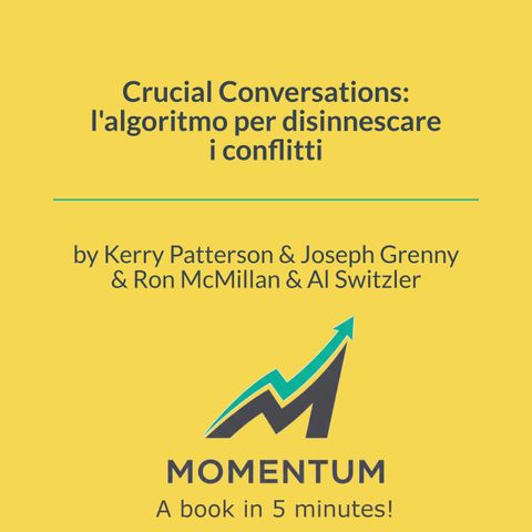 Crucial Conversations: l'algoritmo per disinnescare i conflitti (Kerry Patterson, Joseph Grenny, Ron McMillan, Al Switzler)