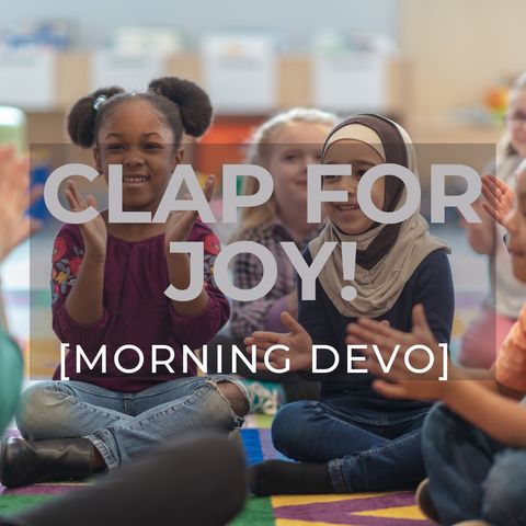 Clap for Joy! [Morning Devo]