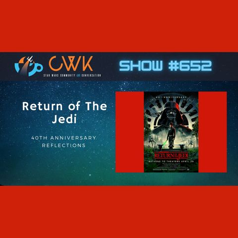 CWK Show #652: Return of The Jedi 40th Anniversary Reflections