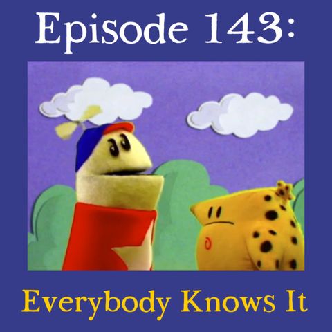143: Everybody Knows It