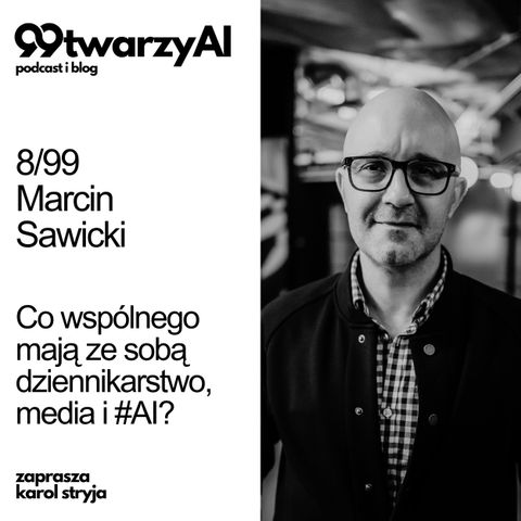 8/99 - Co wspólnego mają ze sobą dziennikarstwo, media i #AI? Marcin Sawicki, TVN