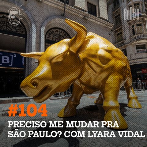 #104: Preciso me mudar pra São Paulo? Com Lyara Vidal