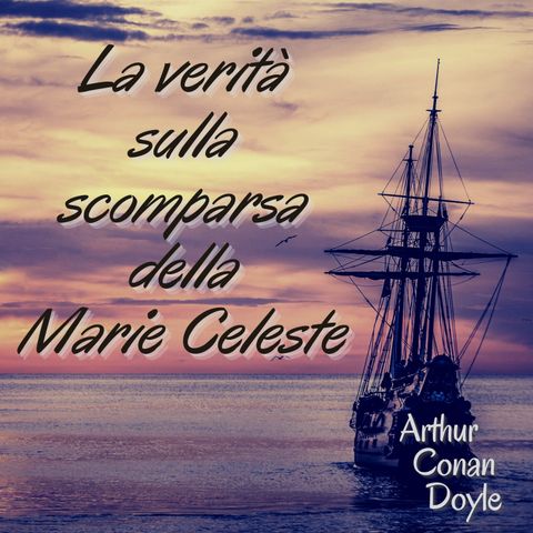 La verità sulla scomparsa della Marie Celeste - Arthur Conan Doyle