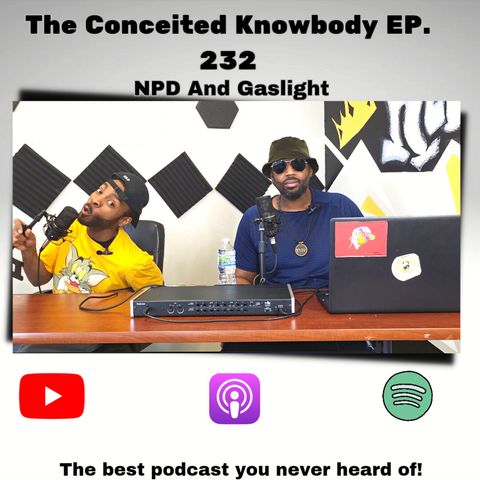 The Conceited Knowbody EP. 232 NPD and The Gaslight
