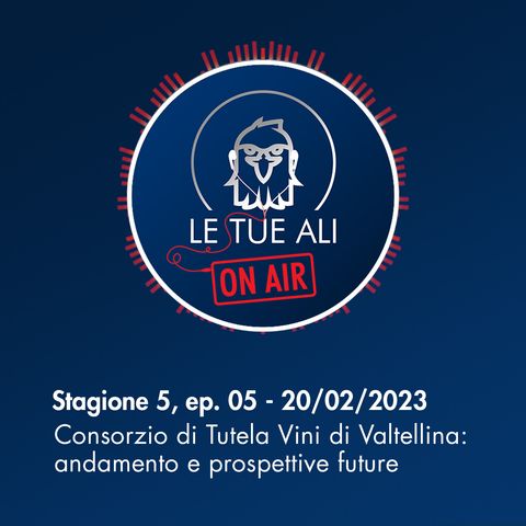 S5E05 - Consorzio di Tutela Vini di Valtellina: andamento e prospettive future