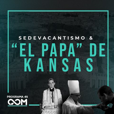 SEDEVACANTISMO & "EL PAPA DE KANSAS" | Opus Magnum | P45