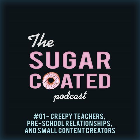 #01 - Creepy Teachers, Pre-school Relationships, and Small Content Creators