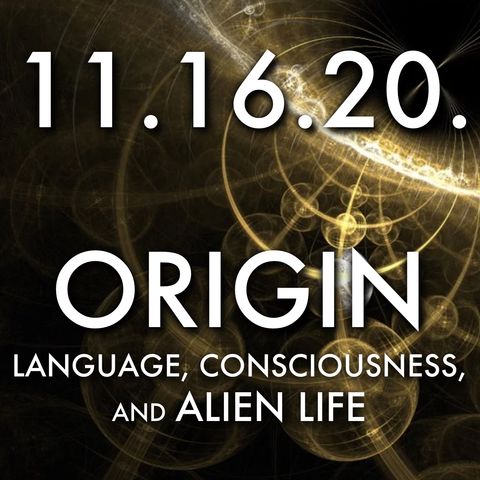 Origin: Language, Consciousness, and Alien Life | MHP 11.16.20.
