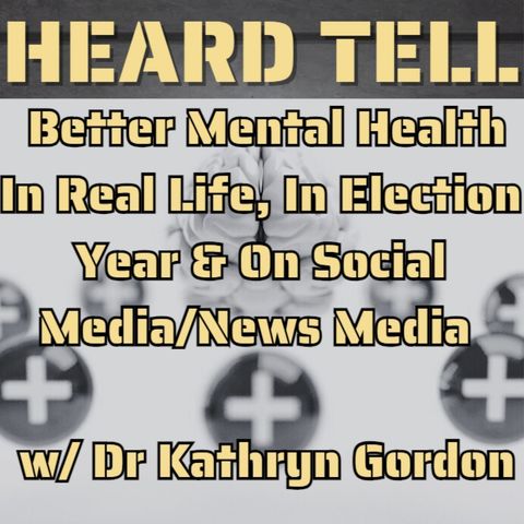 Better Mental Health In Real Life, In Election Year & On Social Media/News Media w/Dr Kathryn Gordon