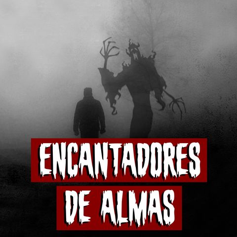 Encantadores de Almas | Historias reales de terror