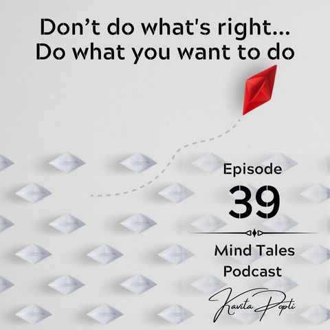 Episode 39 - Don't do what's right ... Do want you want to do