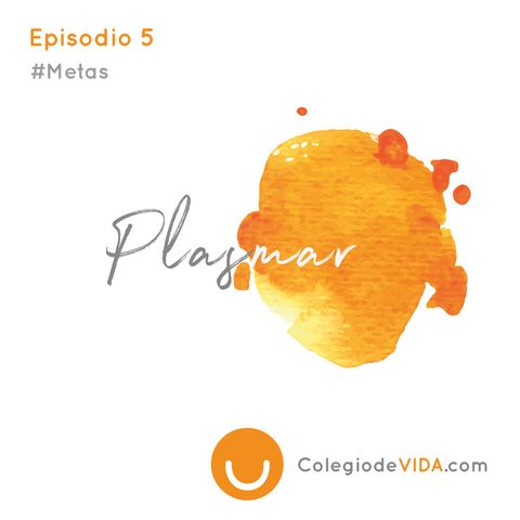 Plasmar #Metas Episodio 5 del Podcast Coledio de Vida