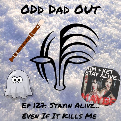 Stayin' Alive, Even If It Kills Me: ODO 127