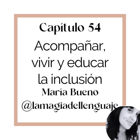 María Bueno: Acompañar, vivir y educar la inclusión (T4)