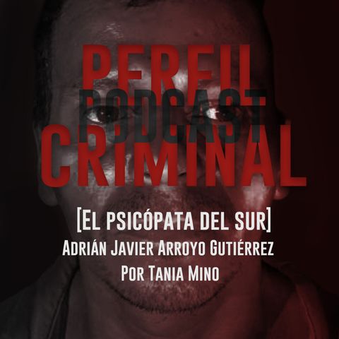 El psicópata del sur - Javier Adrián Arroyo Gutiérrez (Con Relatos para no dormir)