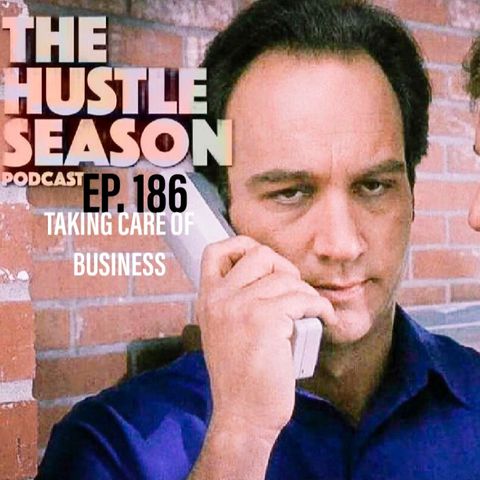 The Hustle Season: Ep. 186 Taking Care Of Business
