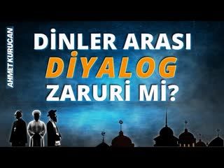 Dinler Arası Diyalog Zaruri mi   AHMET KURUCAN