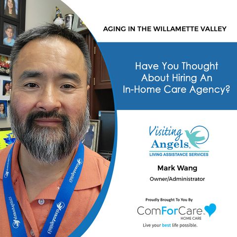 7/3/21: Mark Wang with Visiting Angels of Willamette Valley | HIRING AN IN-HOME CARE AGENCY |Aging in the Willamette Valley with John Hughes