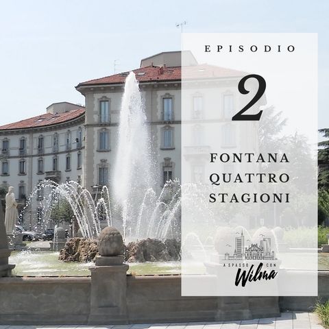 Puntata 02 - Fontana Quattro Stagioni