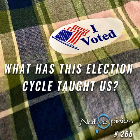 EPISODE  266  "What Has This Election Cycle Taught Us?"