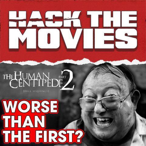 Is The Human Centipede 2 Worse Than The First? - Hack The Movies (#315)